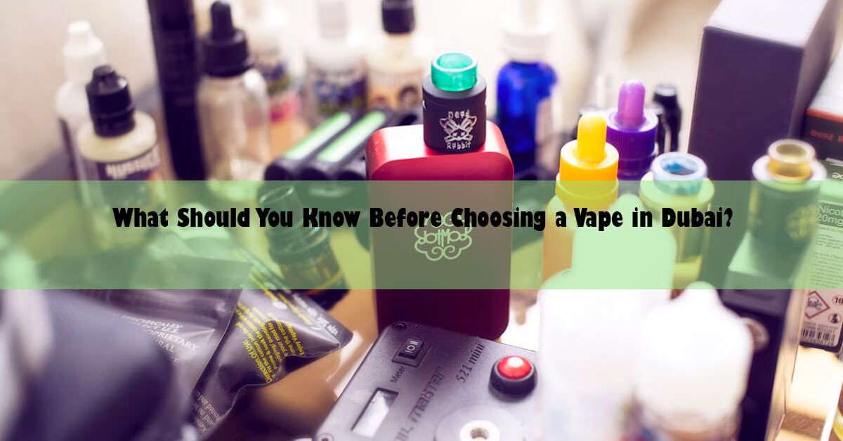 what-should-you-know-before-choosing-a-vape-in-dubai.jpg