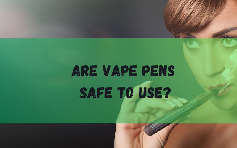Are Cannabis Vape Pens Safe to Use? Interesting...